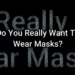 Do you really want to wear masks??